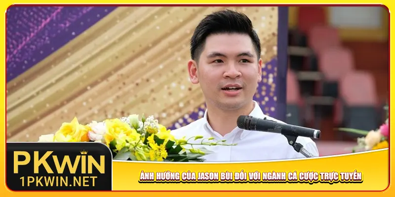 Ảnh hưởng của Jason Bùi đối với ngành cá cược trực tuyến