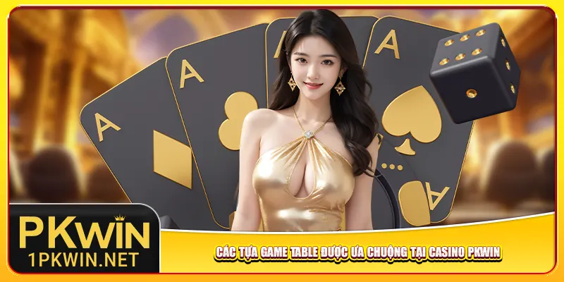 Các tựa game table được ưa chuộng tại casino Pkwin