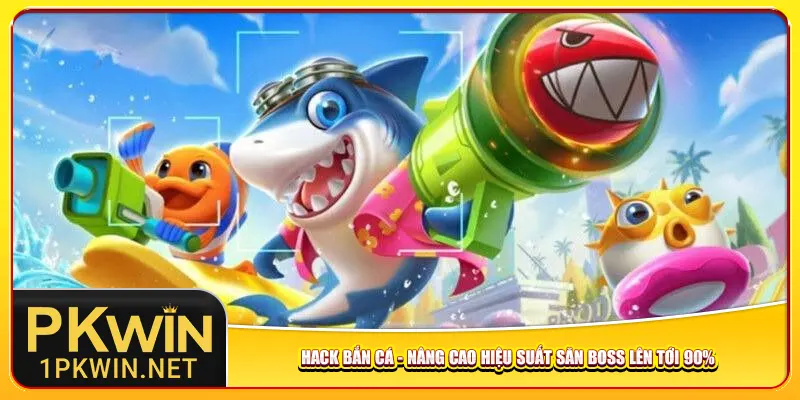 hack-ban-ca-nang-cao-hieu-suat-san-boss-len-toi-90