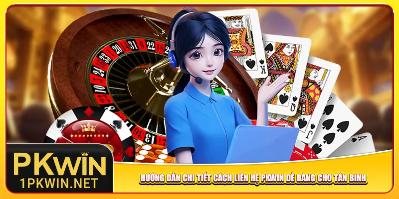 Hướng dẫn chi tiết cách liên hệ Pkwin dễ dàng cho tân binh