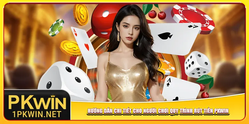 Hướng dẫn chi tiết cho người chơi quy trình rút tiền Pkwin