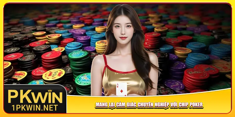 Mang lại cảm giác chuyên nghiệp với chip Poker