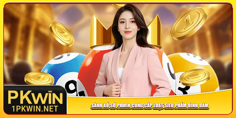 Sảnh xổ số Pkwin cung cấp loạt siêu phẩm đình đám