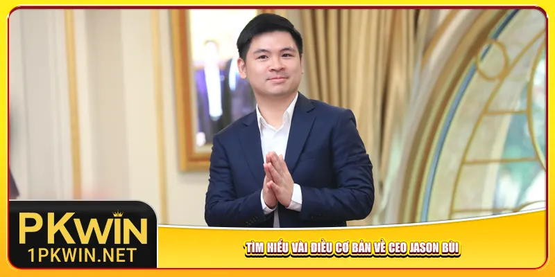 Tìm hiểu vài điều cơ bản về Jason Bùi nhà lãnh đạo Pkwin