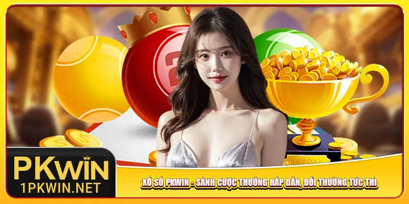 xo-so-pkwin-sanh-cuoc-thuong-hap-dan-doi-thuong-tuc-thi