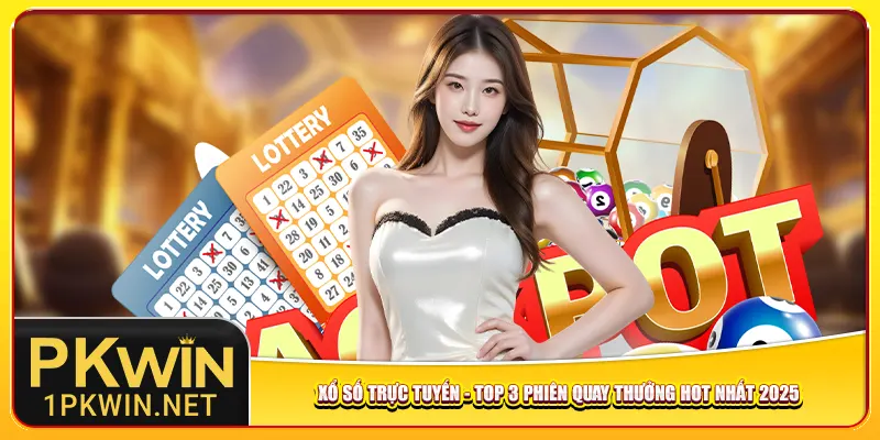 Xổ Số Trực Tuyến – Top 3 Phiên Quay Thưởng Hot Nhất 2025